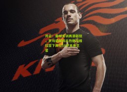 开云：曼城青训再添新锐，罗马诺曝料从热刺与维拉签下两位16岁未来之星