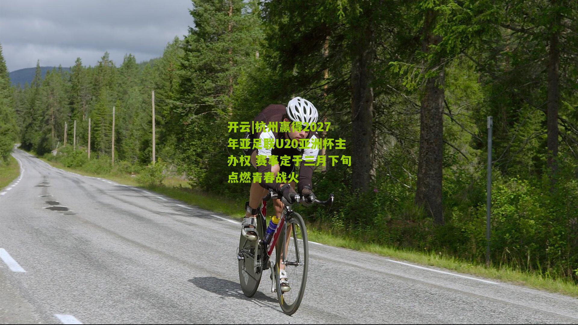 杭州赢得2027年亚足联U20亚洲杯主办权 赛事定于三月下旬点燃青春战火