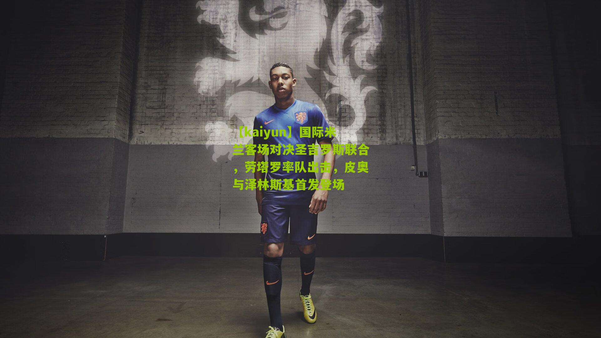 国际米兰客场对决圣吉罗斯联合，劳塔罗率队出击，皮奥与泽林斯基首发登场