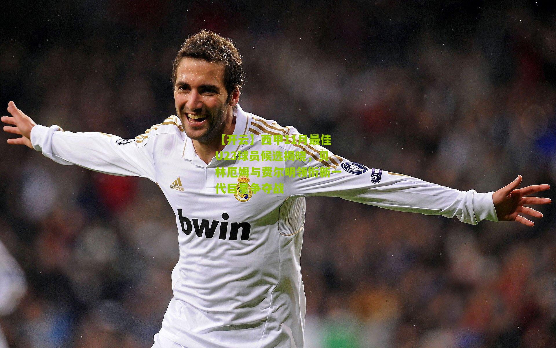 西甲11月最佳U23球员候选揭晓,贝林厄姆与费尔明领衔新一代巨星争夺战